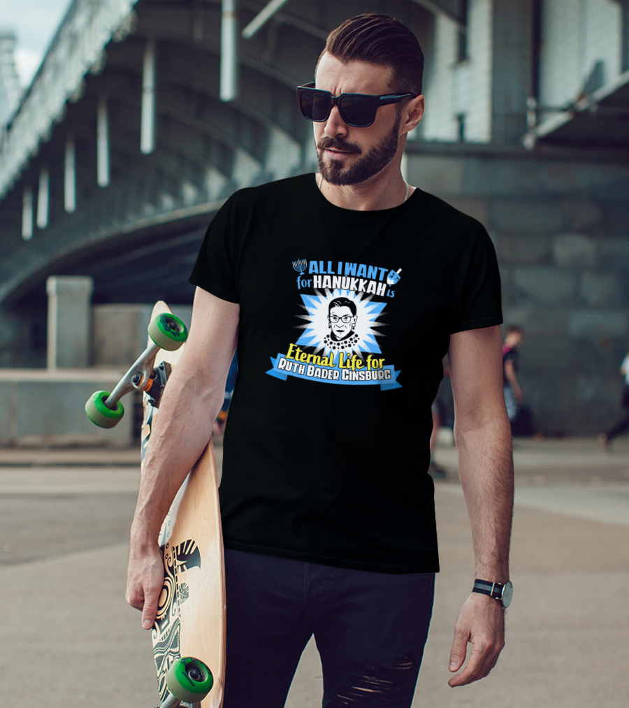 All I Want For Hanukkah Is Eternal Life For Ruth Bader Ginsburg T-Shirt