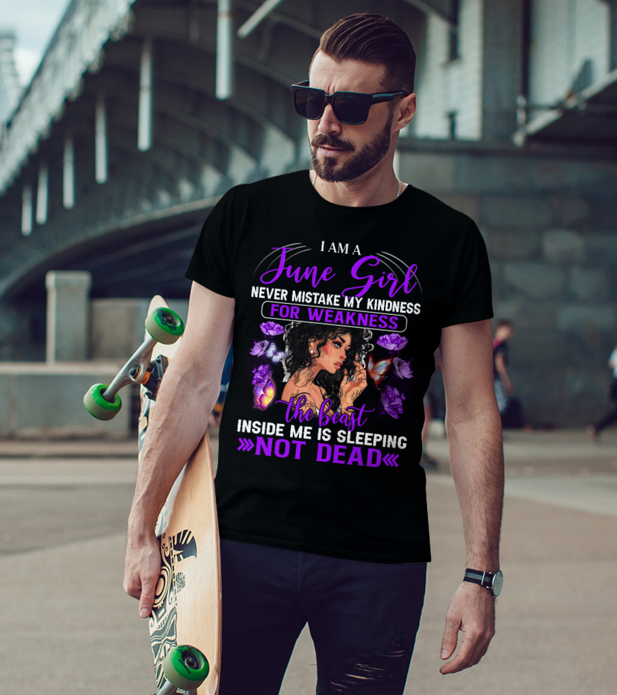 I Am A June Girl Never Mistake My Kindness For Weakness The Beast Inside Me Is Sleeping Not Dead T-Shirt