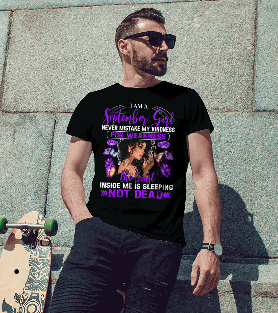 I Am A September Girl Never Mistake My Kindness For Weakness The Beast Inside Me Is Sleeping Not Dead T-Shirt