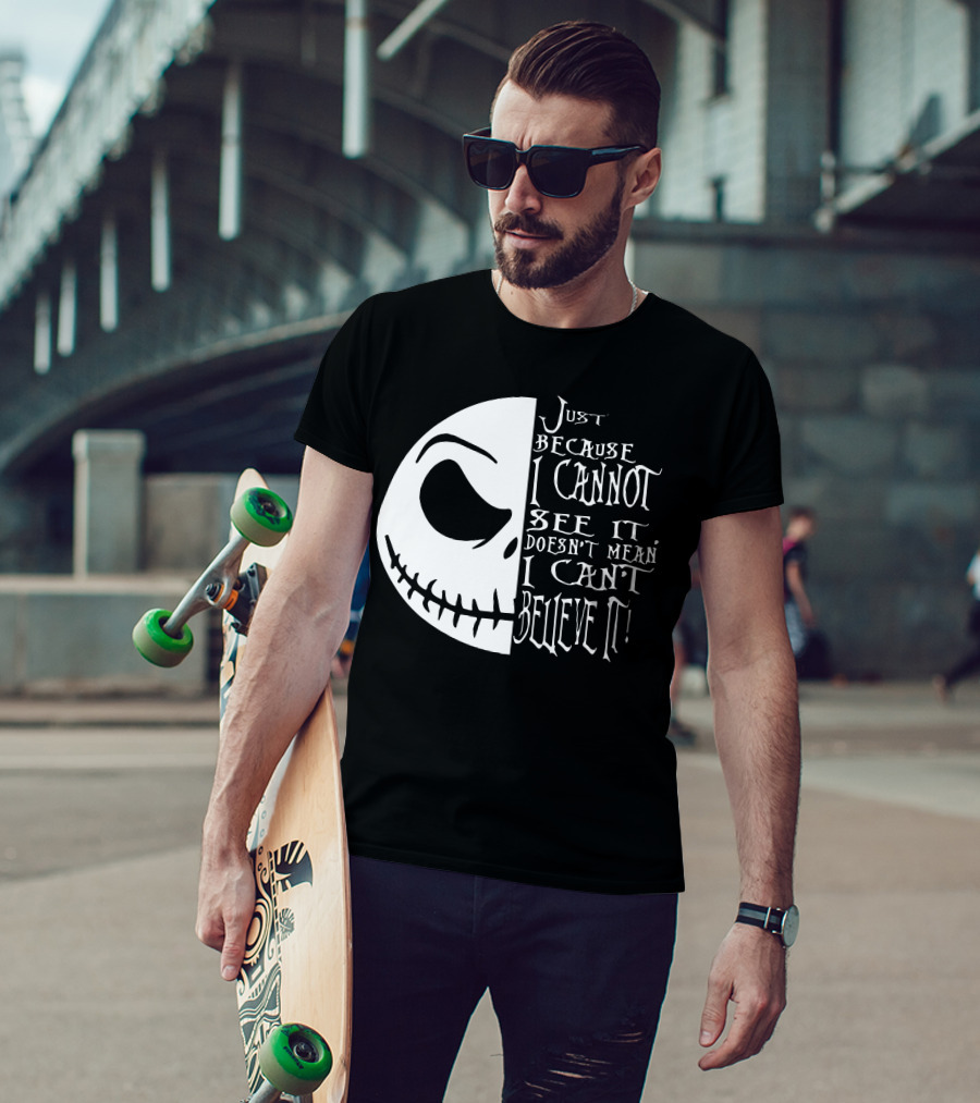 Jack Face Just Because I Cannot See It Doesn't Mean I Can't Believe It T-Shirt