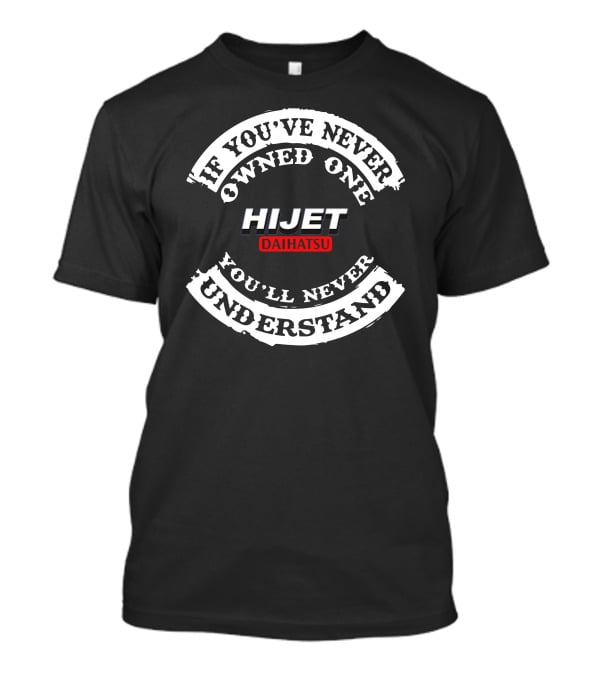 If You've Never Owned One You'll Never Understand Hijet Daihatsu T-Shirt