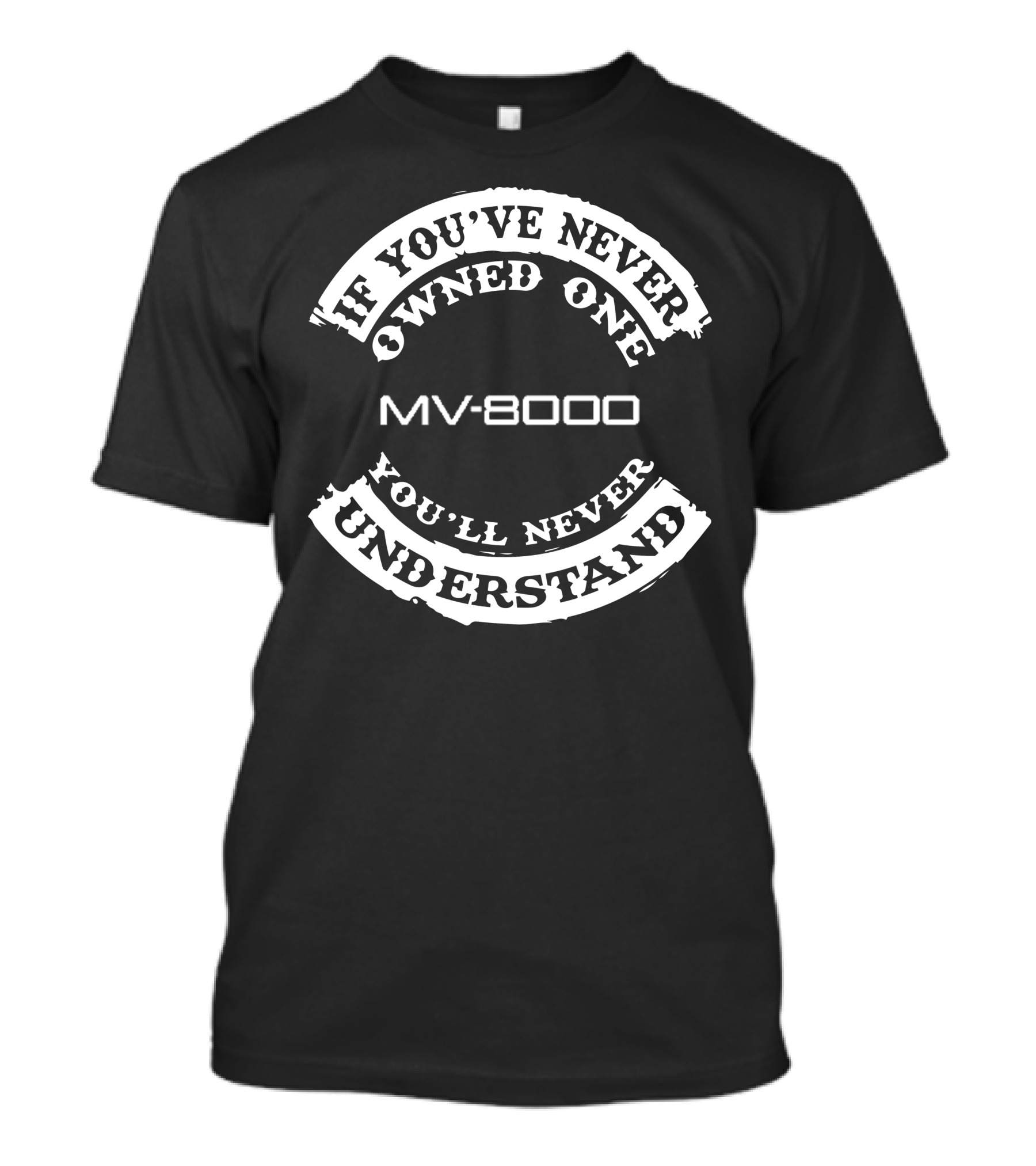 If You've Never Owned One MV8000 You'll Never Understand T-Shirt