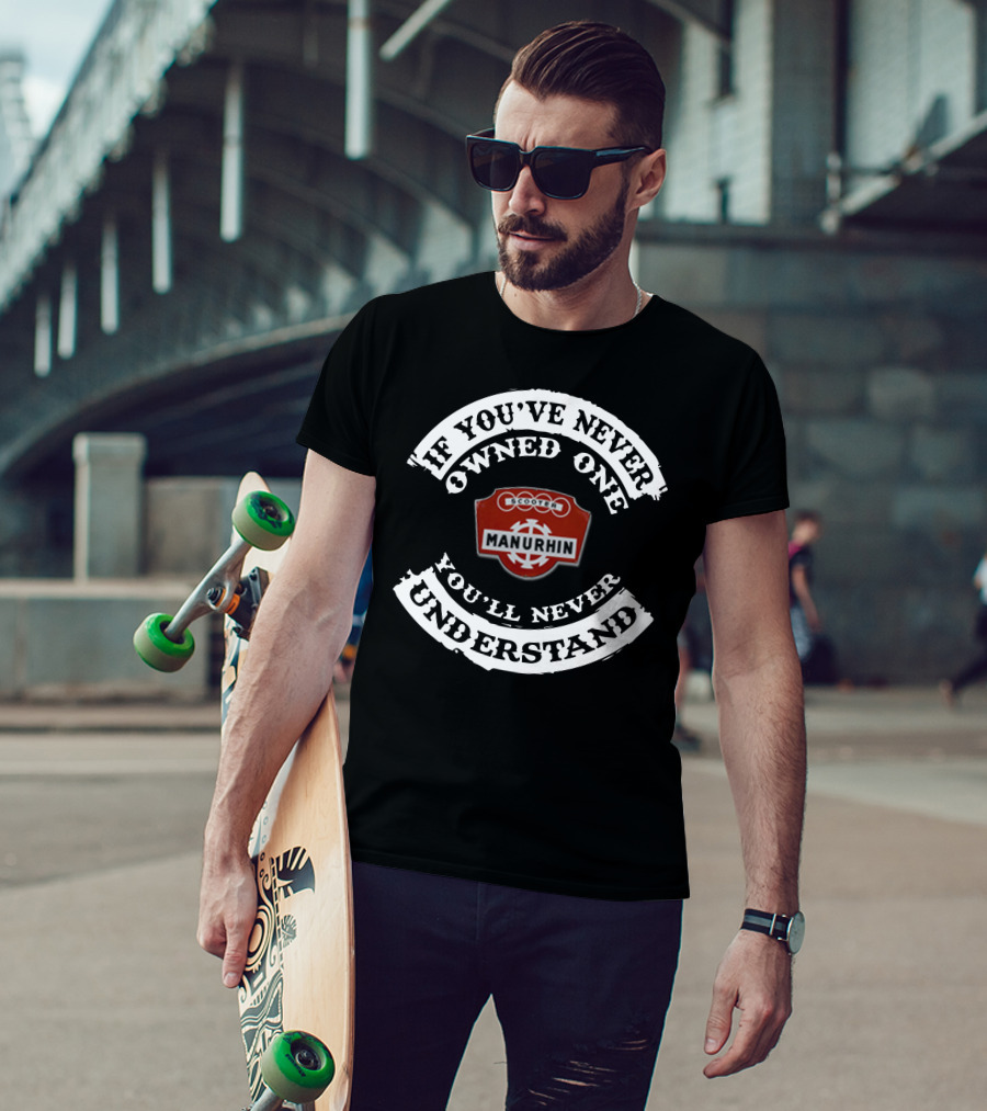 If You've Never Owned One Manurhin Scooters You'll Never Understand T-Shirt