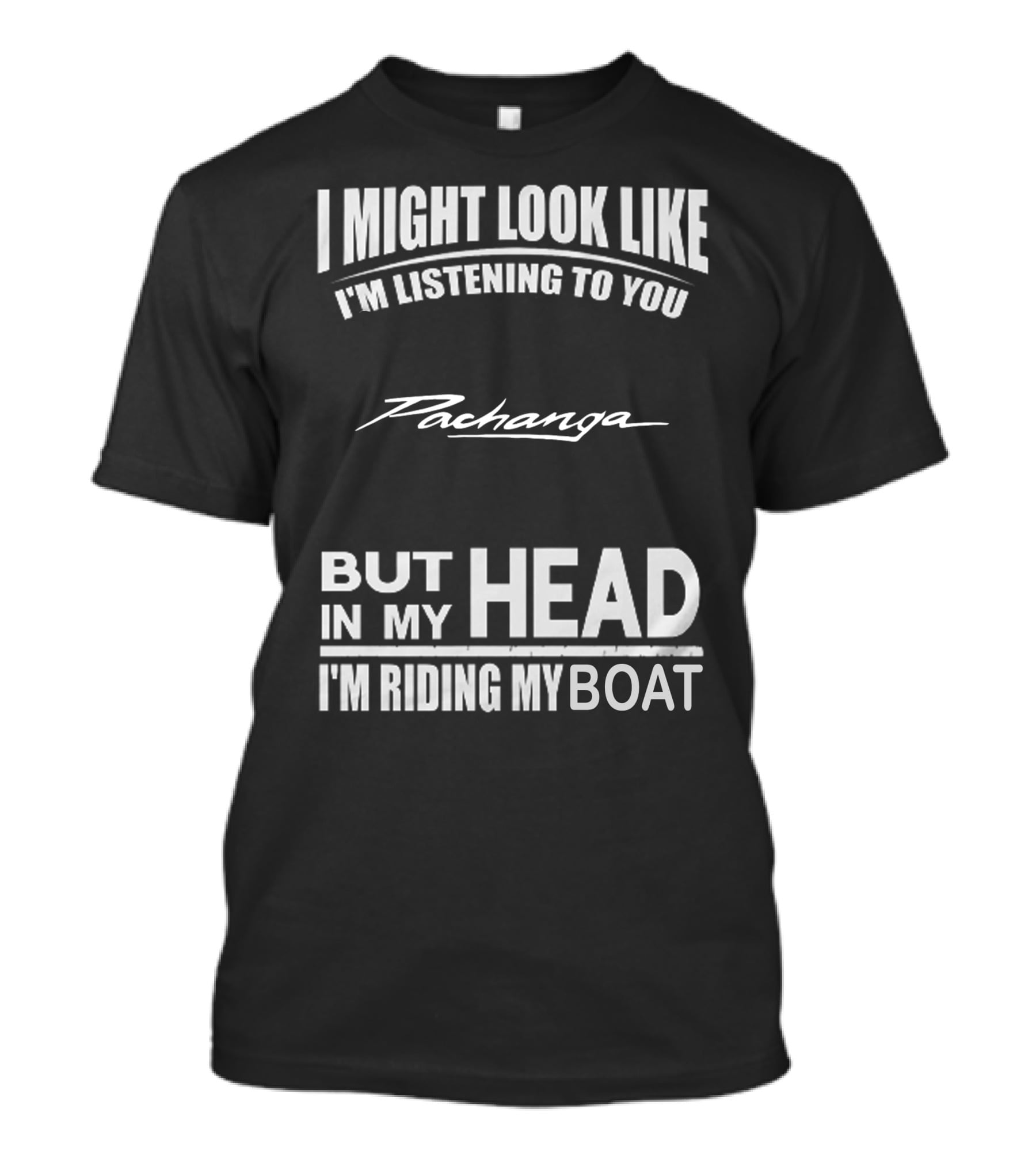 I Might Look Like I'm Listening To You Pachanga But In My Head I'm Riding My Boat T-Shirt