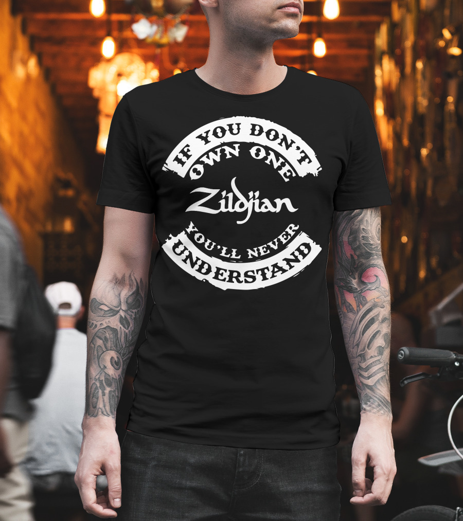 If You Don't Own One Zildjian You'll Never Understand T-Shirt