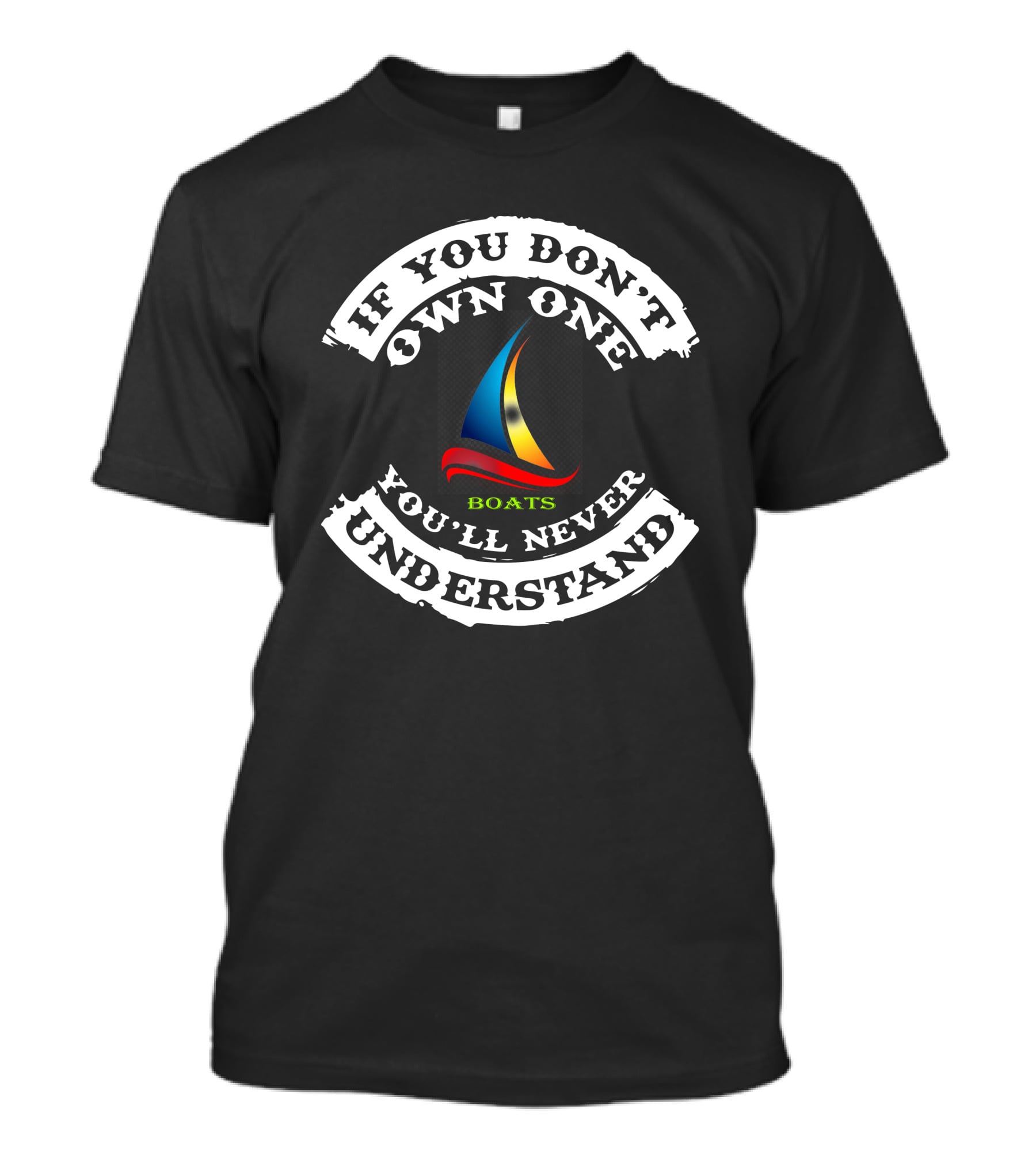 IF YOU DON'T OWN ONE YOU'LL NEVER UNDERSTAND BOATS T-Shirt
