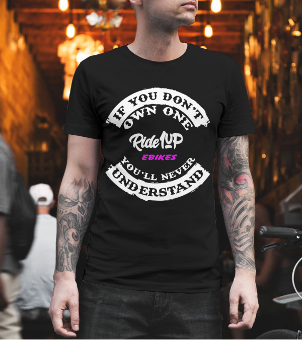 If You Don't Own One You'll Never Understand Ride1Up Ebikes T-Shirt If You Don't Own One You'll Never Understand Ride1Up Ebikes T-Shirt