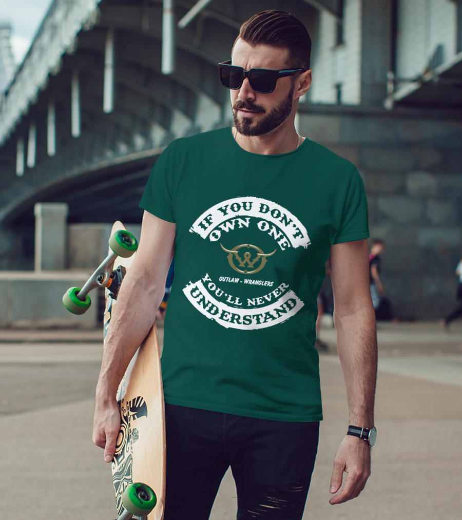 If You Don't Own One You'll Never Understand Outlaw Wranglers T-Shirt