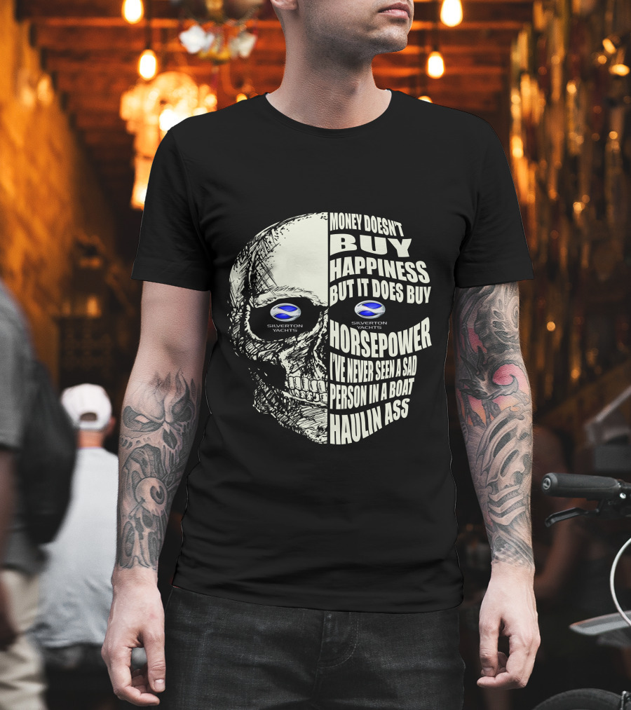 SILVERTON YACHTS MONEY DOESN’T BUY HAPPINESS BUT IT DOES BUY HORSEPOWER I’VE NEVER SEEN A SAD PERSON IN A BOAT HAULIN ASS T-Shirt