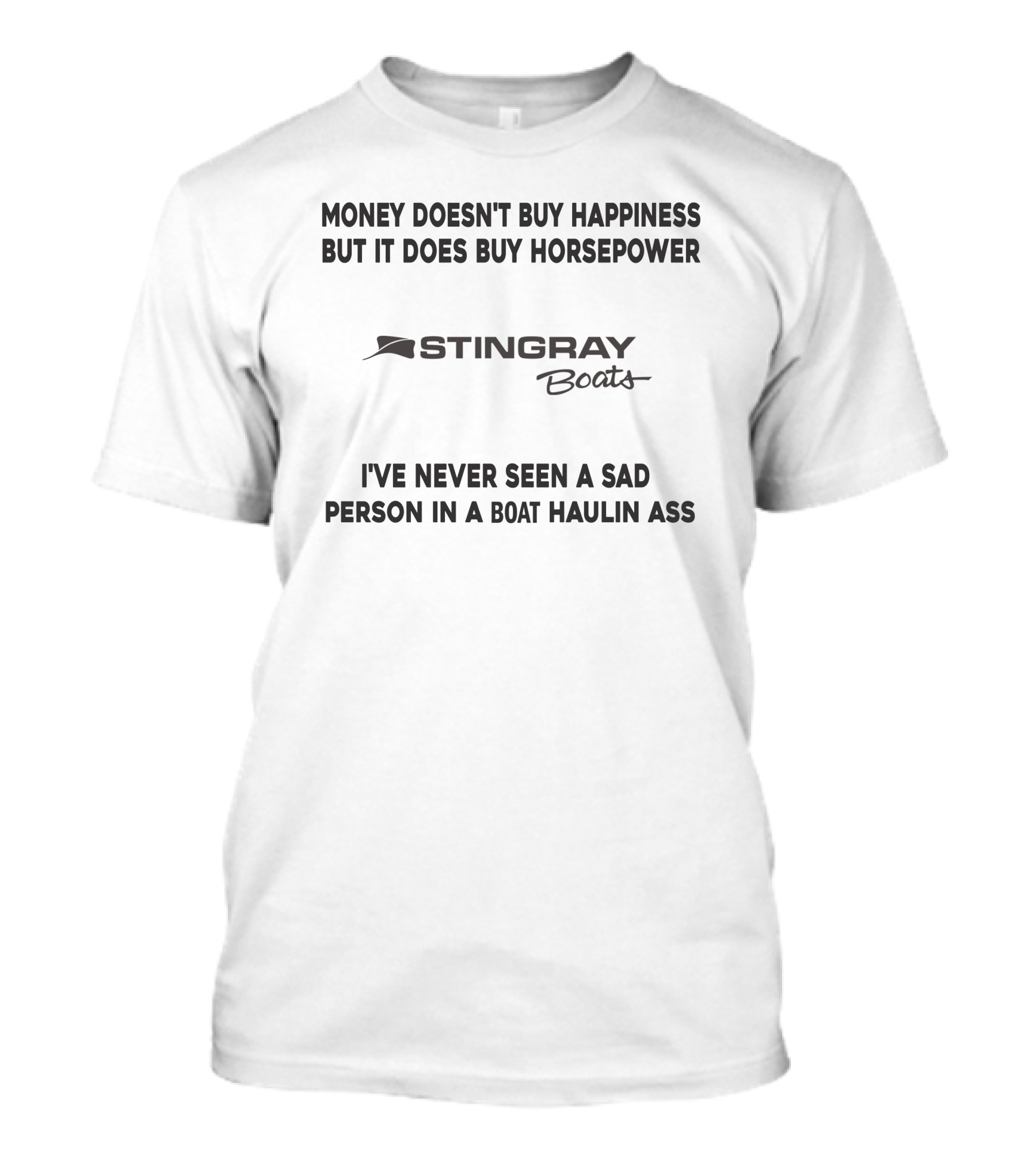 Money Doesn't Buy Happiness But It Does Buy Horsepower Stingray Boats I've Never Seen A Sad Person In A Boat Haulin Ass T-Shirt