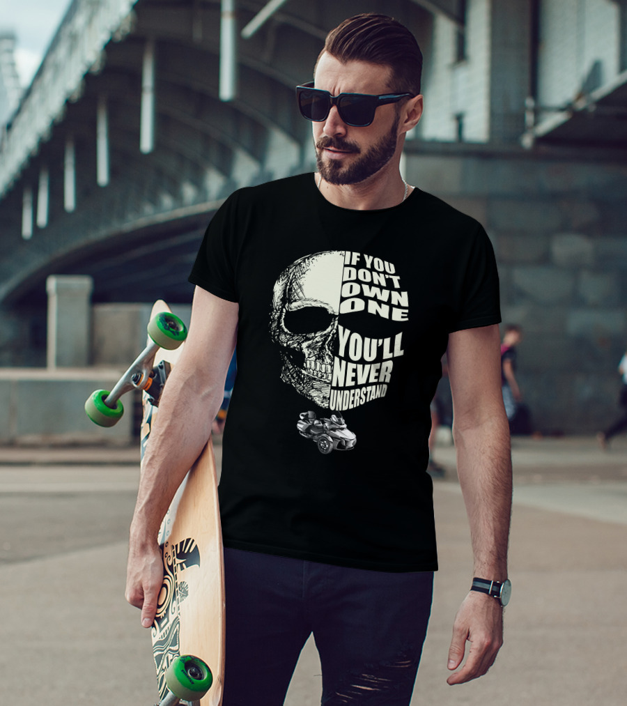 Can Am Spyder RT Lovers If You Don't Own One You'll Never Understand Skull T-Shirt
