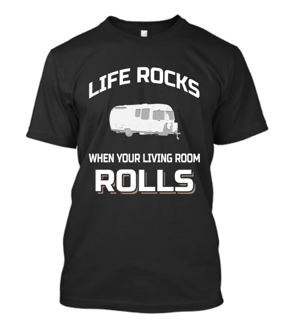 Life Rocks When Your Living Room Rolls Airstream 20'ers T-Shirt