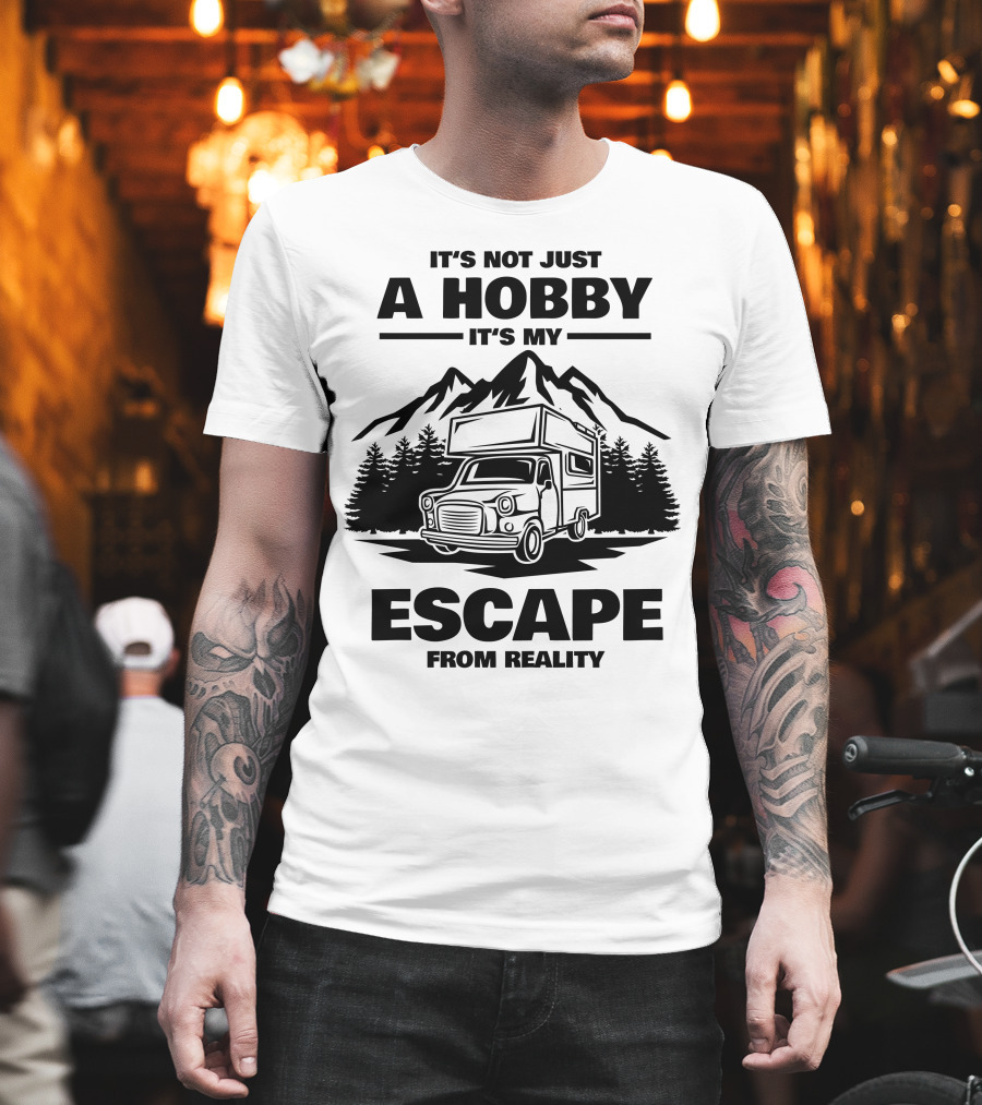 IT'S NOT JUST A HOBBY IT'S MY ESCAPE FROM REALITY Camping T-Shirt