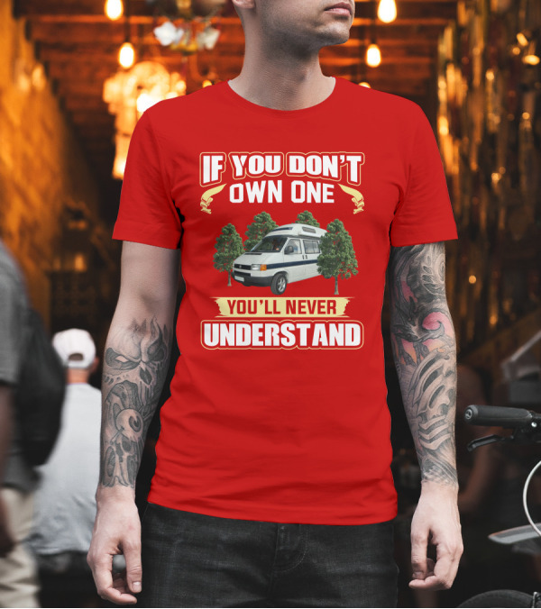 If You Don't Own One You'll Never Understand Autosleeper Campervan Adventure T-Shirt If You Don't Own One You'll Never Understand Autosleeper Campervan Adventure T-Shirt