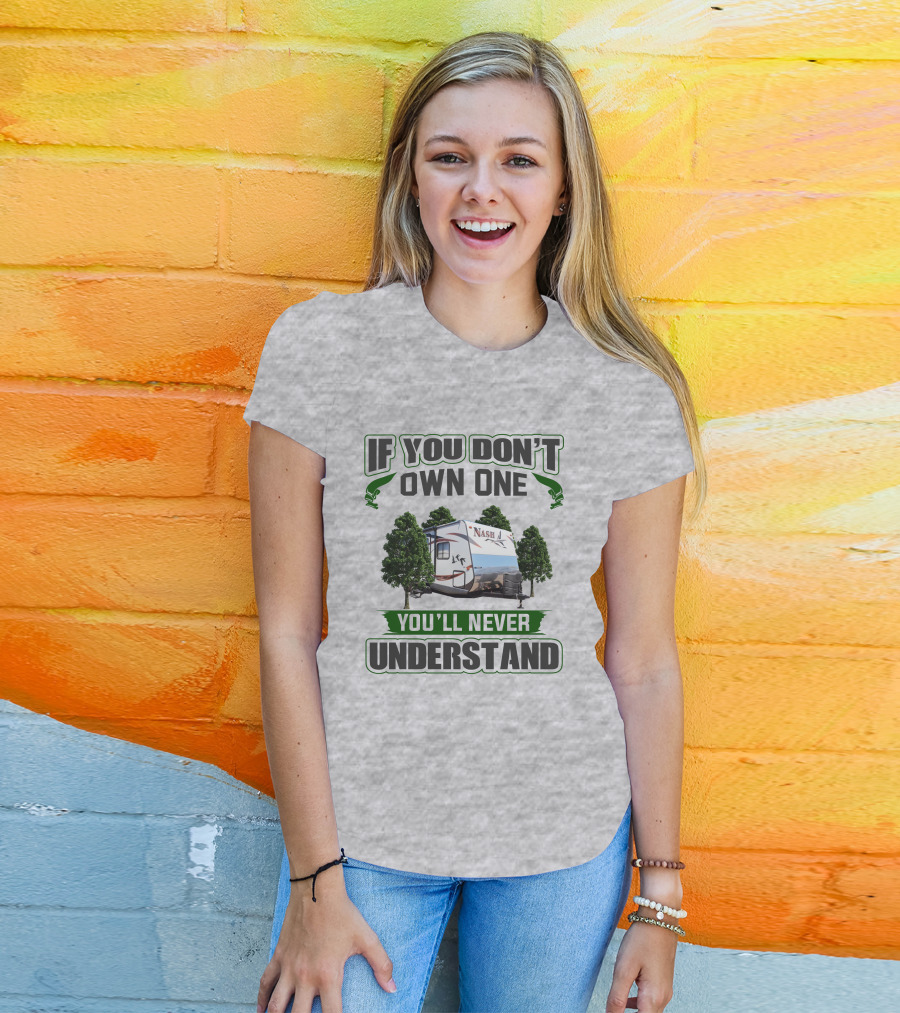 IF YOU DON'T OWN ONE YOU'LL NEVER UNDERSTAND NASH RV T-Shirt