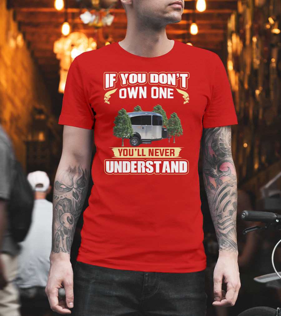 If You Don't Own One You'll Never Understand Airstream Basecamp Camping T-Shirt