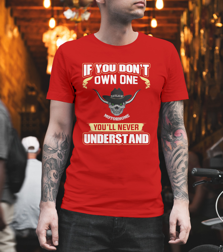 If You Don't Own One Outlaw Motorhome You'll Never Understand T-Shirt