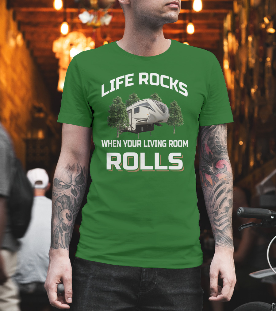 LIFE ROCKS WHEN YOUR LIVING ROOM ROLLS RV CAMPER ADVENTURE T-Shirt