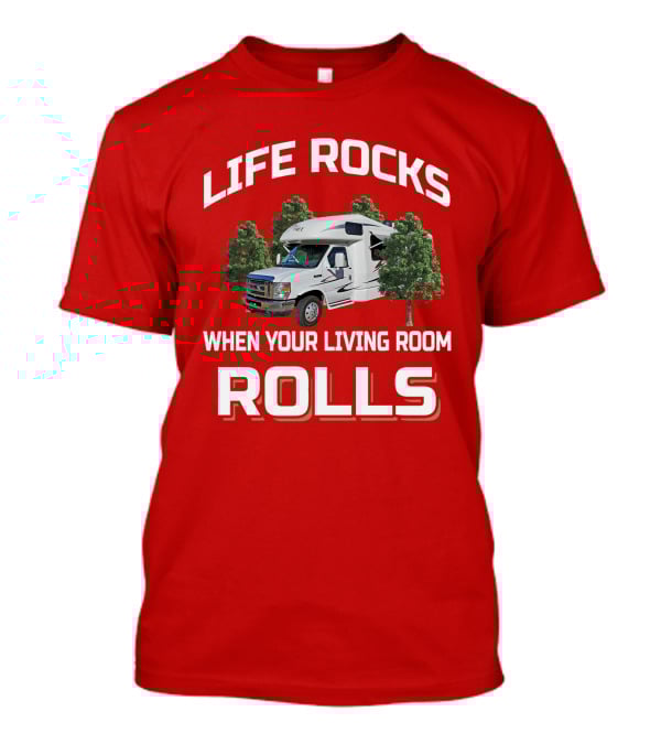 LIFE ROCKS WHEN YOUR LIVING ROOM ROLLS BORN FREE RV T-Shirt