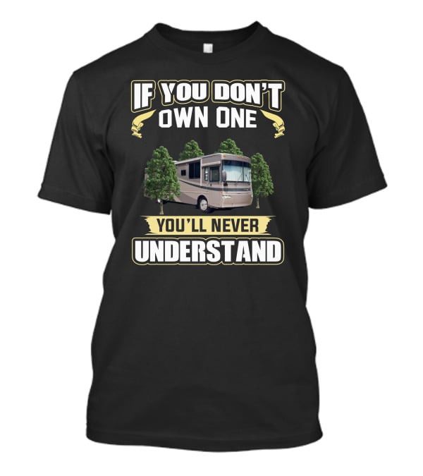 If You Don't Own One You'll Never Understand RV Camper Journey T-Shirt