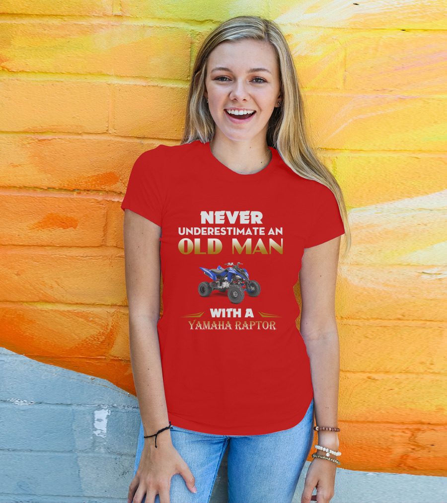 NEVER UNDERESTIMATE AN OLD MAN WITH A YAMAHA RAPTOR T-Shirt