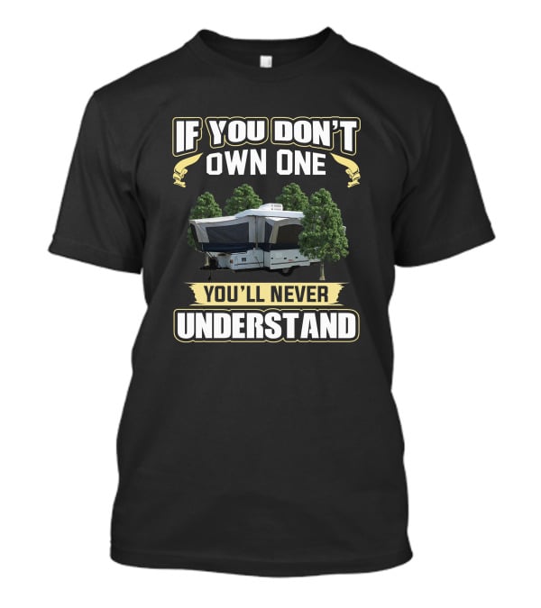 If You Don't Own One You'll Never Understand Fleetwood Pop Up Camper T-Shirt