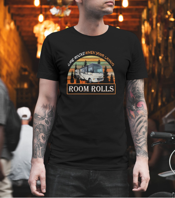 LIFE ROCKS WHEN YOUR LIVING ROOM ROLLS Retro RV Camper Adventure T-Shirt LIFE ROCKS WHEN YOUR LIVING ROOM ROLLS Retro RV Camper Adventure T-Shirt