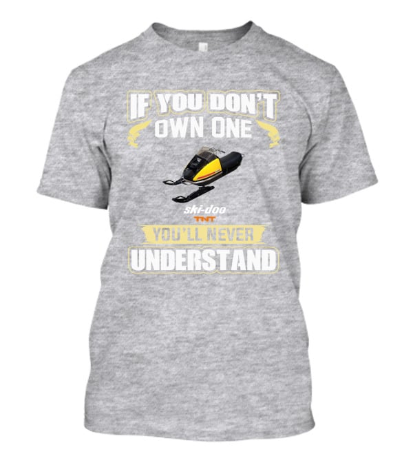 If You Don't Own One Ski-Doo T'NT You'll Never Understand 1972 T-Shirt