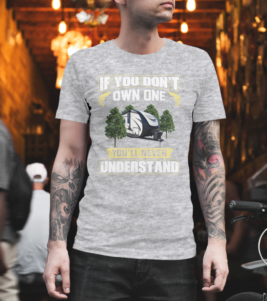 Heritage Glen 22RBHL If You Don't Own One You'll Never Understand Camper Trailer T-Shirt