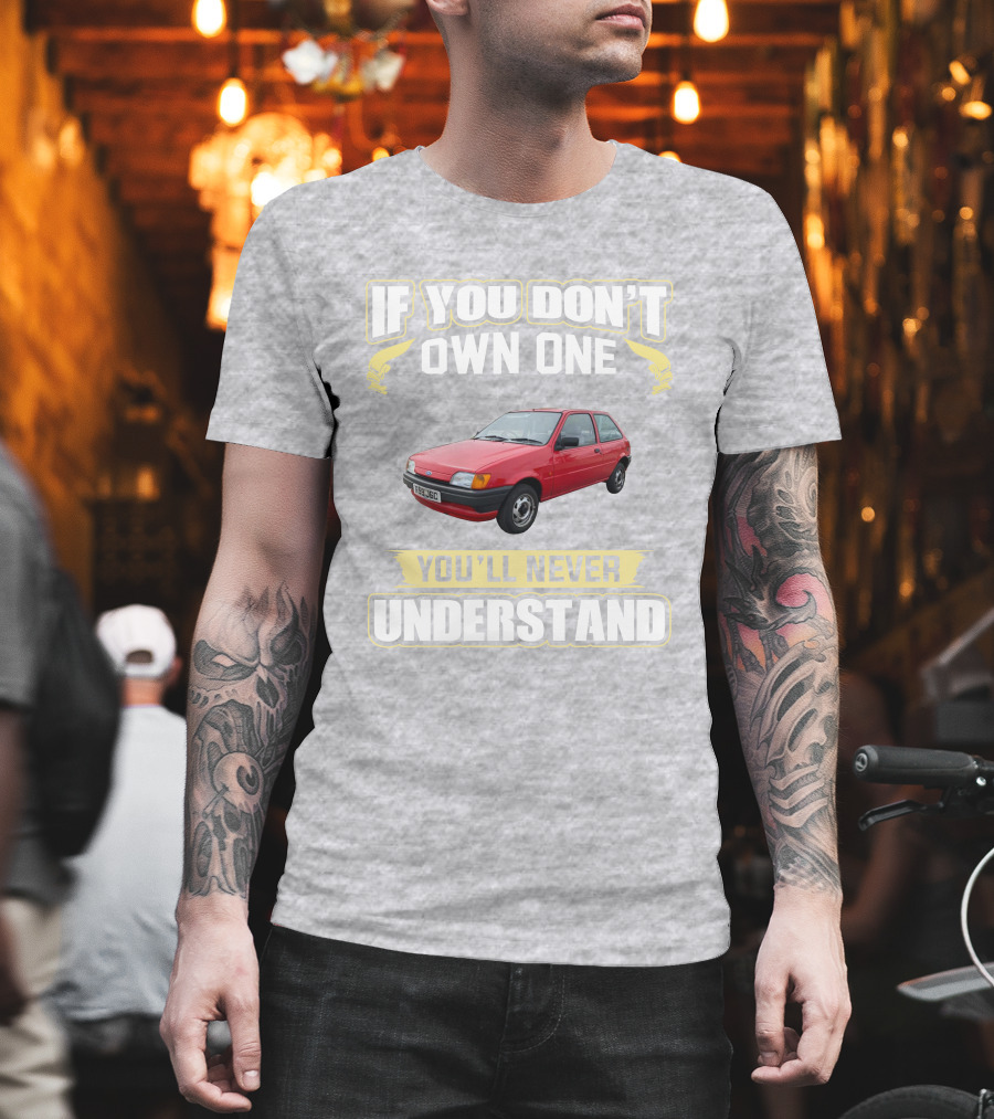 If You Don't Own One Ford Fiesta MK3 You'll Never Understand T-Shirt