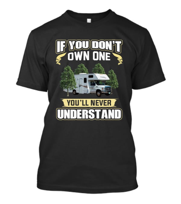 If You Don't Own One You'll Never Understand Majestic RV T-Shirt