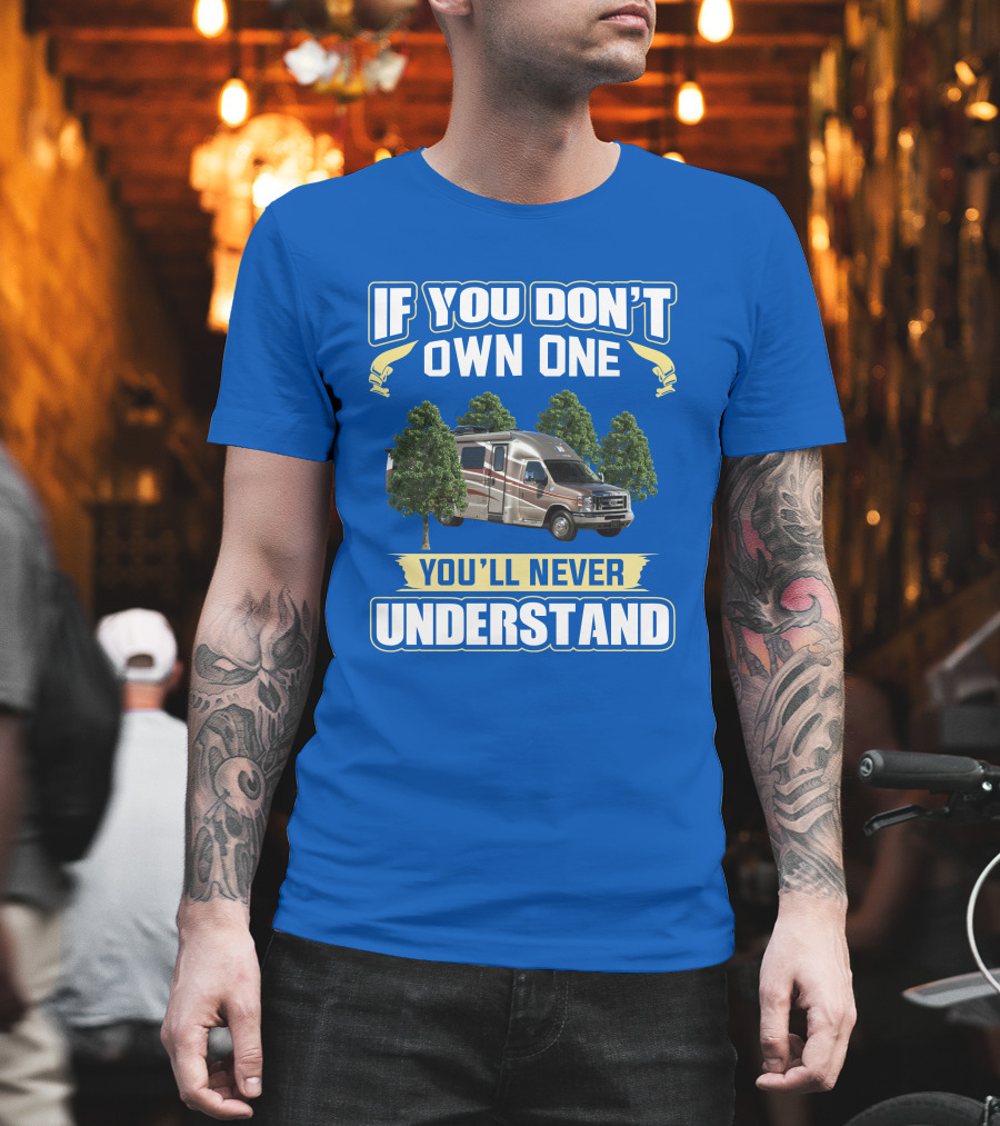 If You Don't Own One You'll Never Understand Coach House Platinum RV T-Shirt