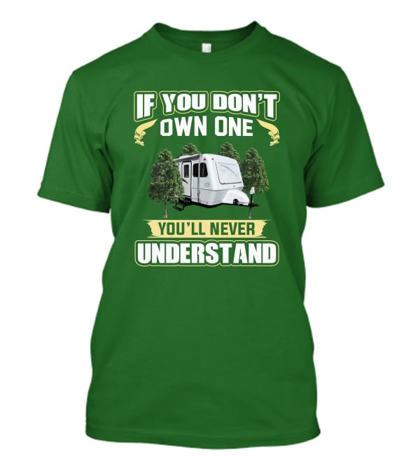 IF YOU DON'T OWN ONE YOU'LL NEVER UNDERSTAND TRAILER CAMPER BIGFOOT T-Shirt
