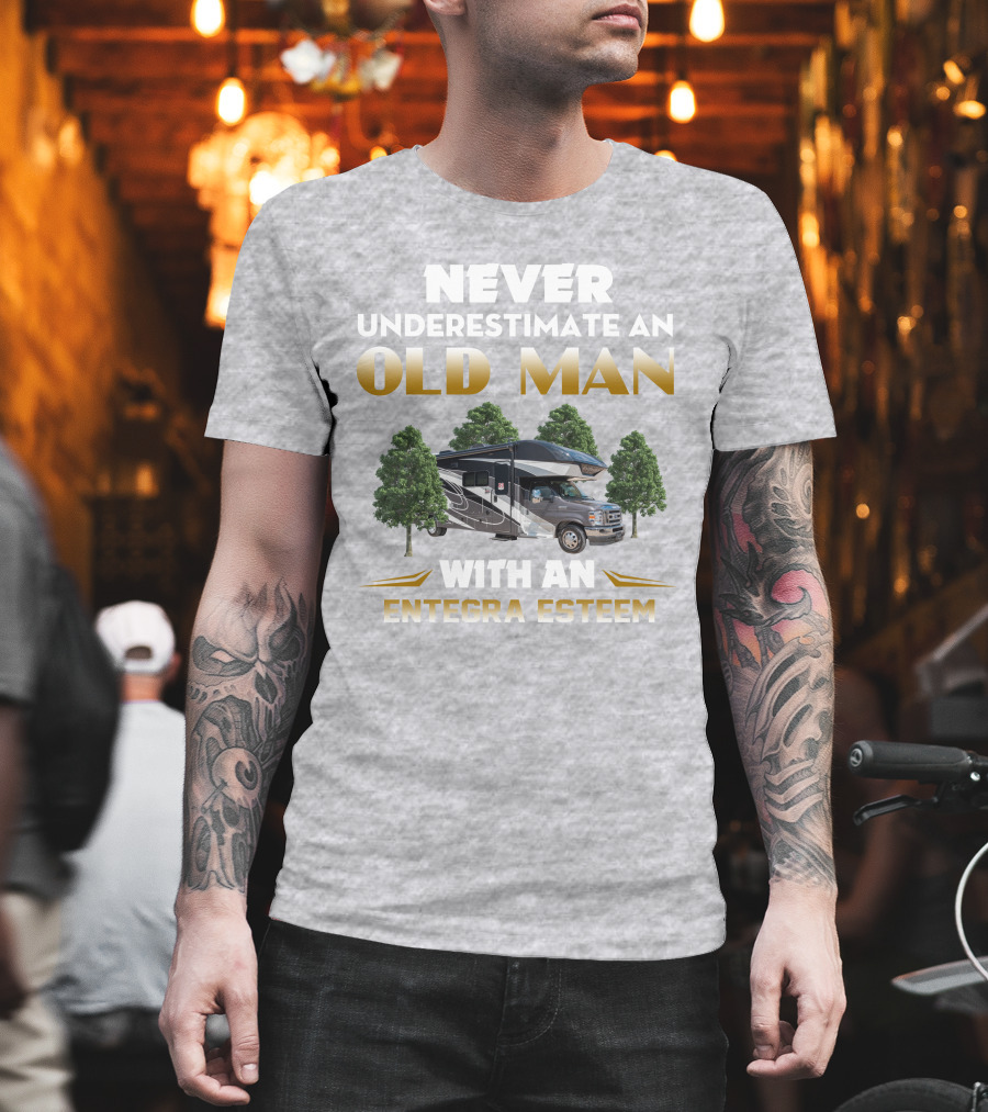 Never Underestimate An Old Man With An Entegra Esteem T-Shirt
