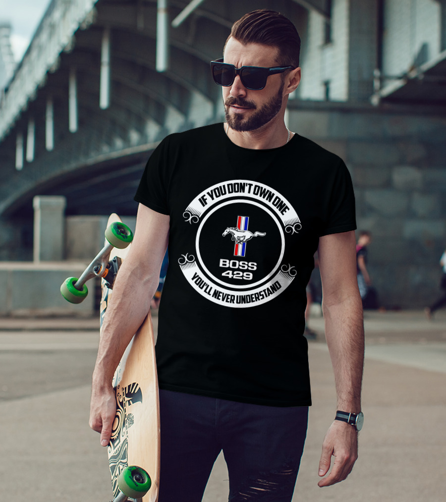 If You Don't Own One You'll Never Understand Mustang Boss 429 T-Shirt