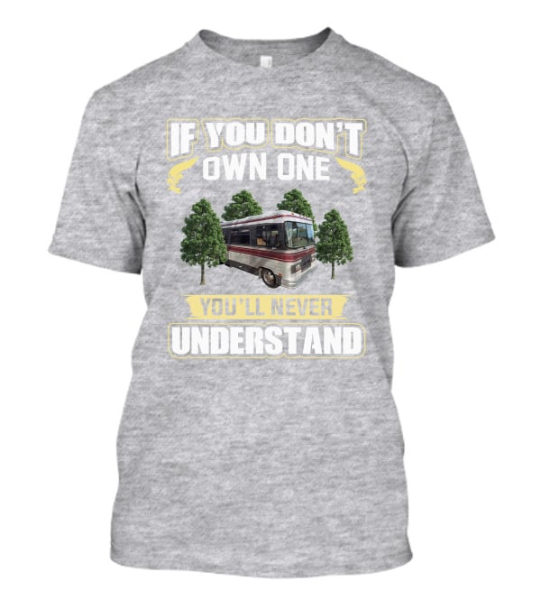 If You Don't Own One You'll Never Understand Barth MotorHomes T-Shirt