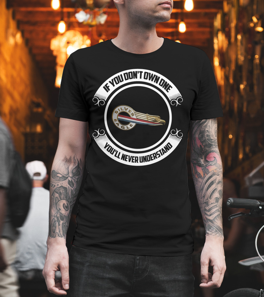 Silver Eagle If You Don't Own One You'll Never Understand T-Shirt