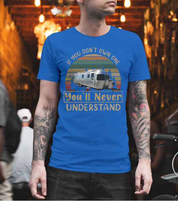 Airstream Classic 30 If You Don't Own One You'll Never Understand T-Shirt Airstream Classic 30 If You Don't Own One You'll Never Understand T-Shirt
