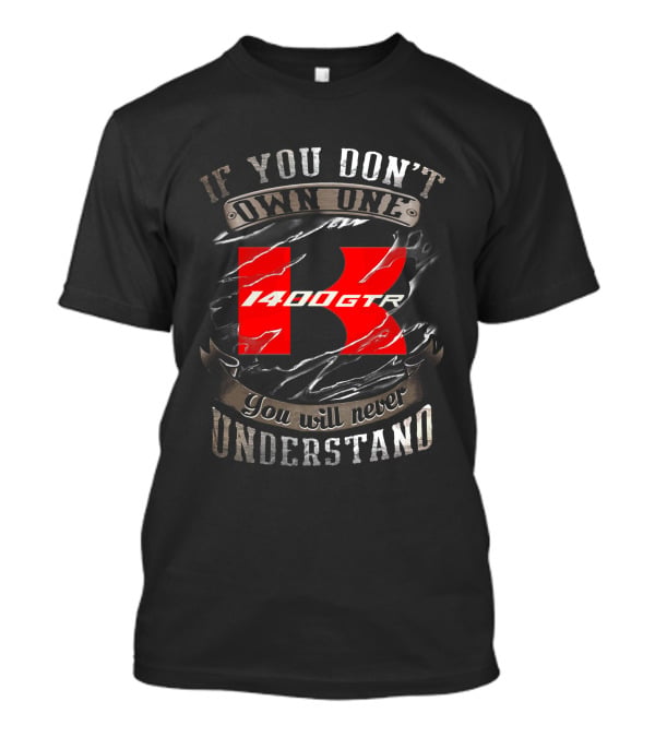 If You Don't Own One 1400 Gtr You Will Never Understand T-Shirt