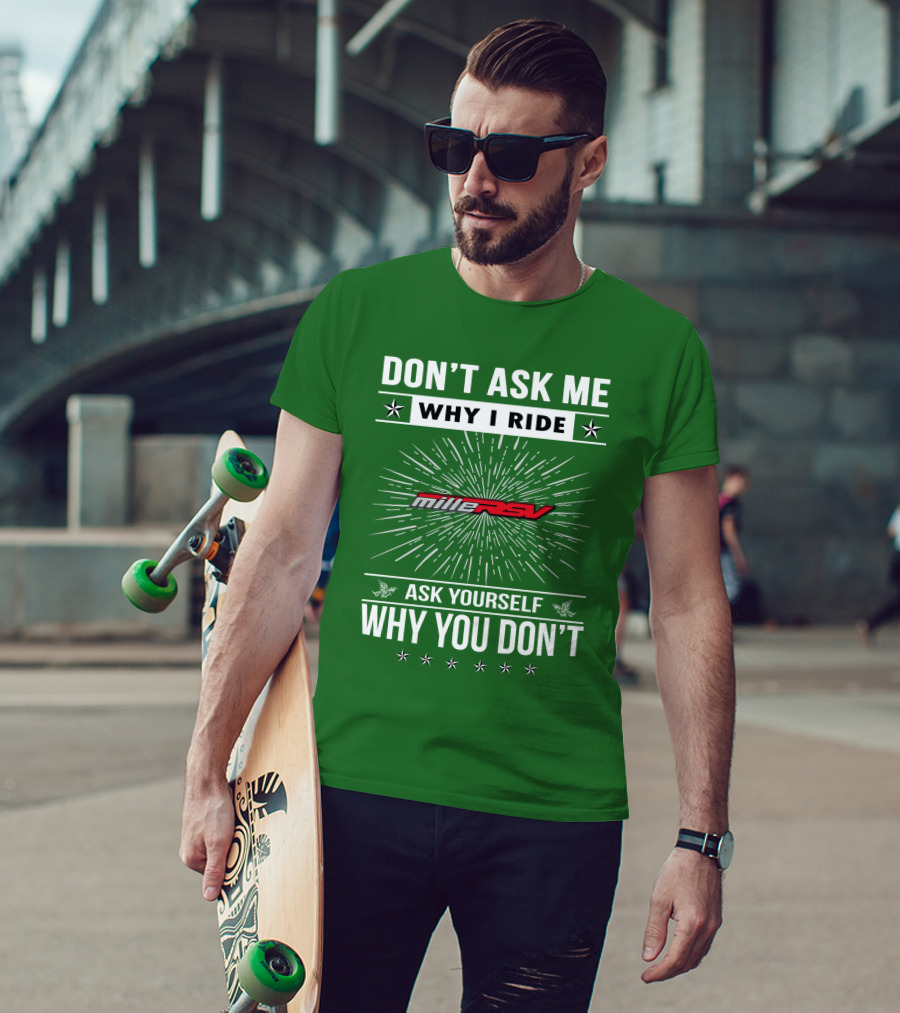 Don't Ask Me Why I Ride Aprilia Mille RSV Ask Yourself Why You Don't T-Shirt