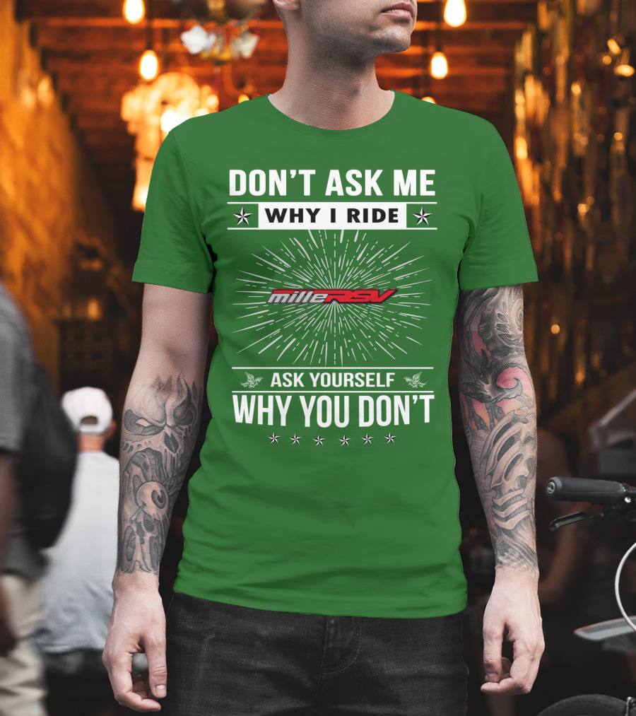 Don't Ask Me Why I Ride Aprilia Mille RSV Ask Yourself Why You Don't T-Shirt