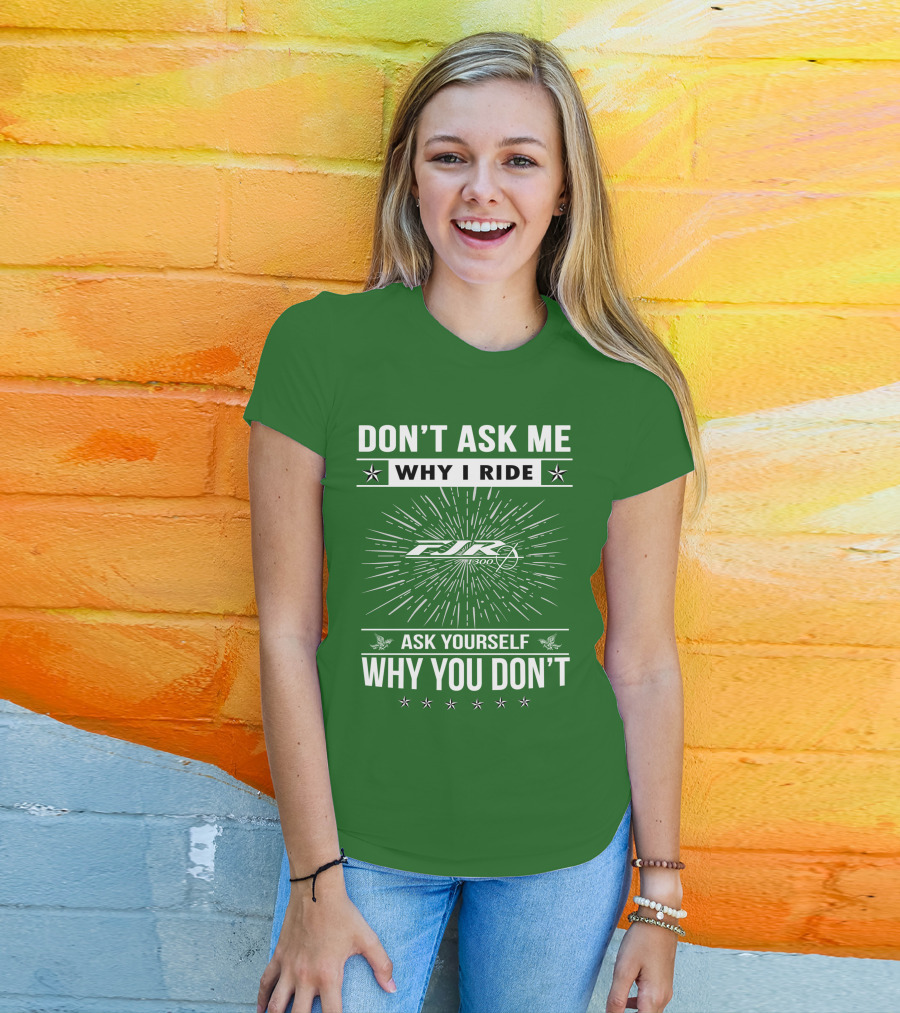 Don't Ask ME Why I Ride Fjr 1300 Ask Yourself Why You Don't T-Shirt