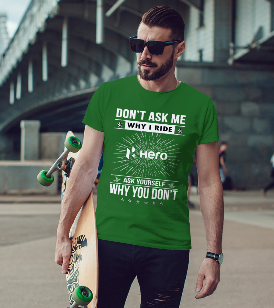 Don't Ask ME Why I Ride Hero Motorcycles Ask Yourself Why You Don't T-Shirt