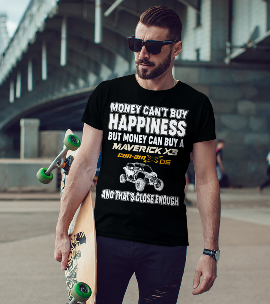 Money Can't Buy Happiness But Money Can Buy A Maverick X3 Can-Am X DS And That's Close Enough T-Shirt