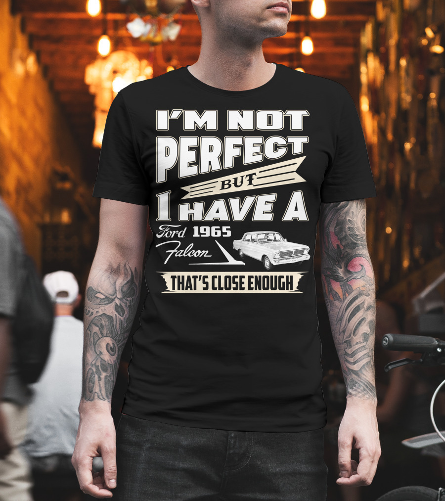 I'm Not Perfect but I Have a 1965 Ford Falcon That's Close Enough T-Shirt