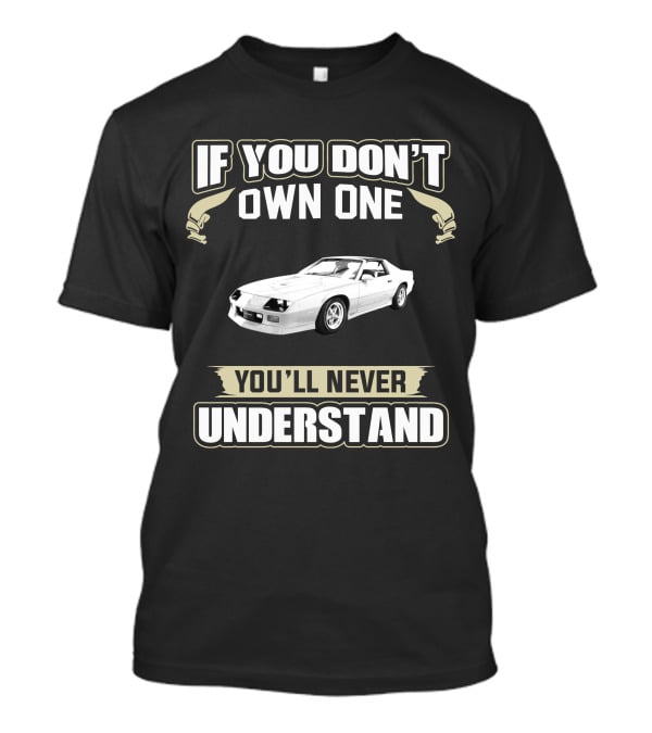 Chevrolet Camaro Z28 If You Don't Own One You'll Never Understand T-Shirt