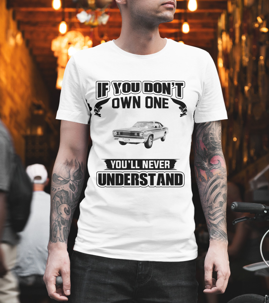 If You Don't Own One Plymouth Duster You'll Never Understand T-Shirt