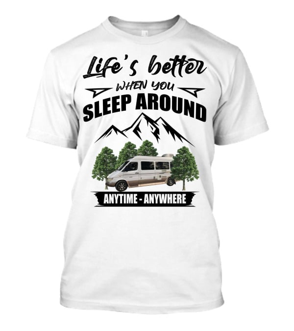 Life's Better When You Sleep Around Anytime Anywhere Roadtrek T-Shirt