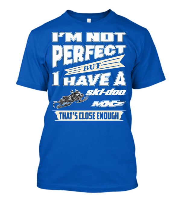 I'm Not Perfect But I Have A Ski-Doo MXZ That's Close Enough T-Shirt