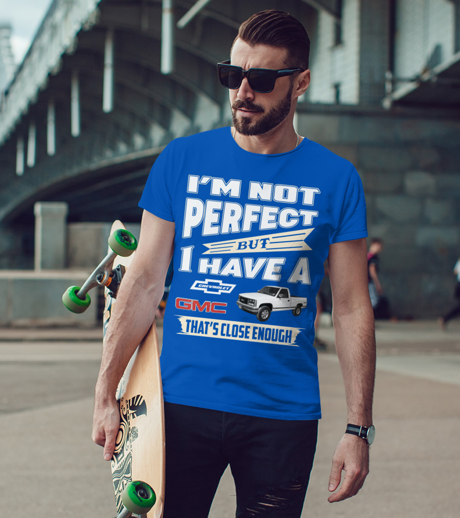 I'm Not Perfect But I Have A Chevrolet GMC That's Close Enough 1989 Sierra T-Shirt